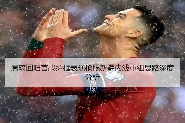 周琦回归首战护框表现抢眼新疆内线重组思路深度分析 | MILANESPORTS
